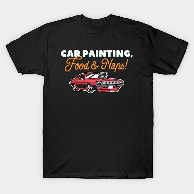 Car Painting, Food And Naps T-Shirt by BlueTodyArt